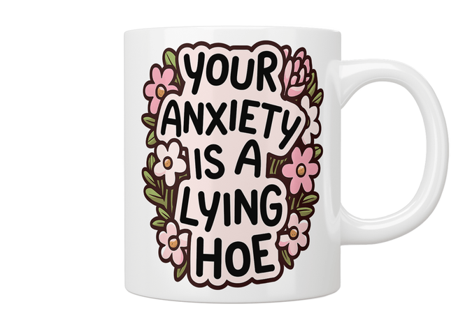 Your Anxiety Is A Lying Hoe Mug