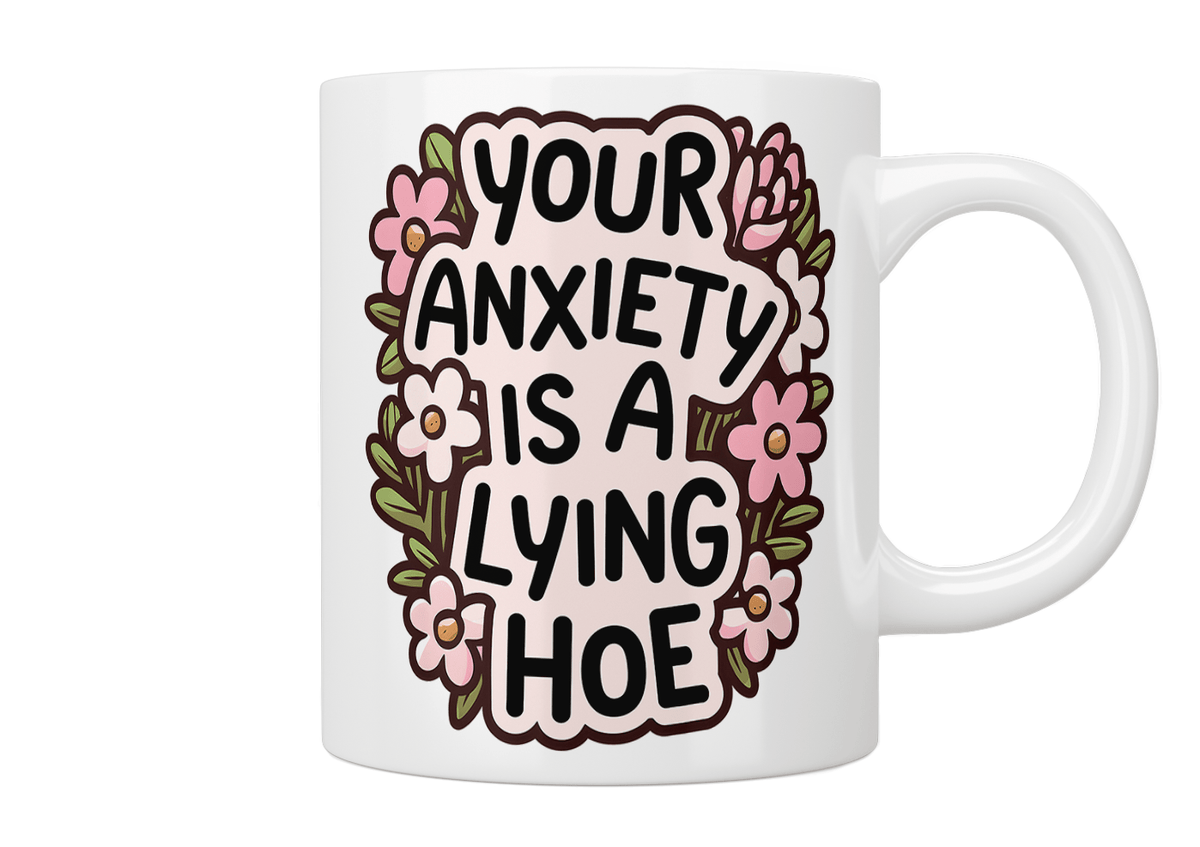 Your Anxiety Is A Lying Hoe Mug
