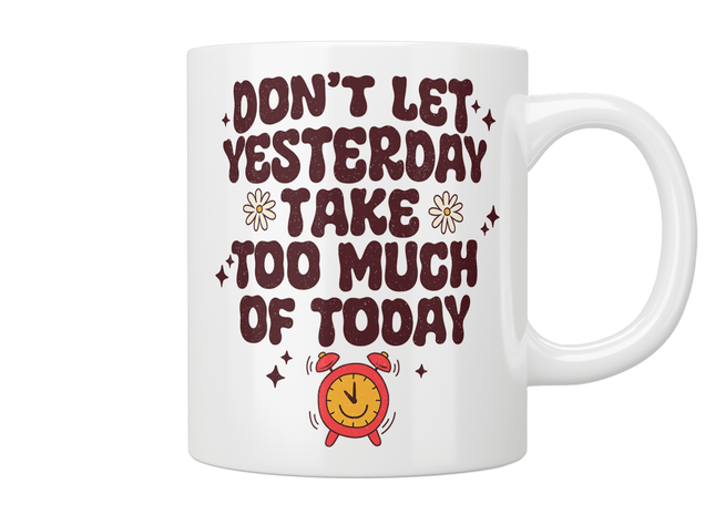Don't Let Yesterday Take Too Much Of Today Mug