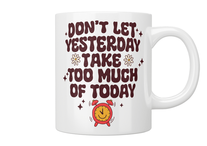 Don't Let Yesterday Take Too Much Of Today Mug