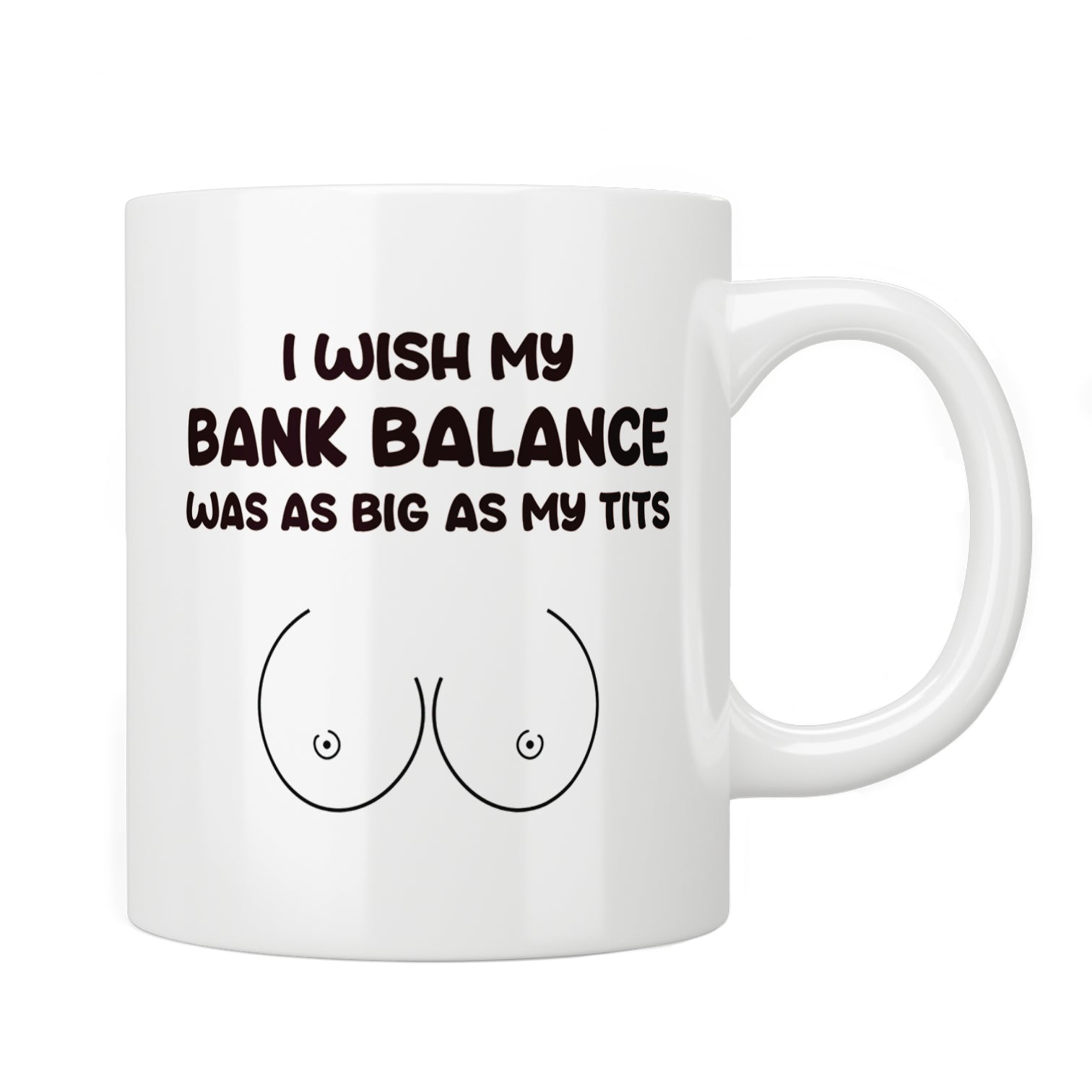 I Wish My Bank Balance Was As Big As My Tits Mug